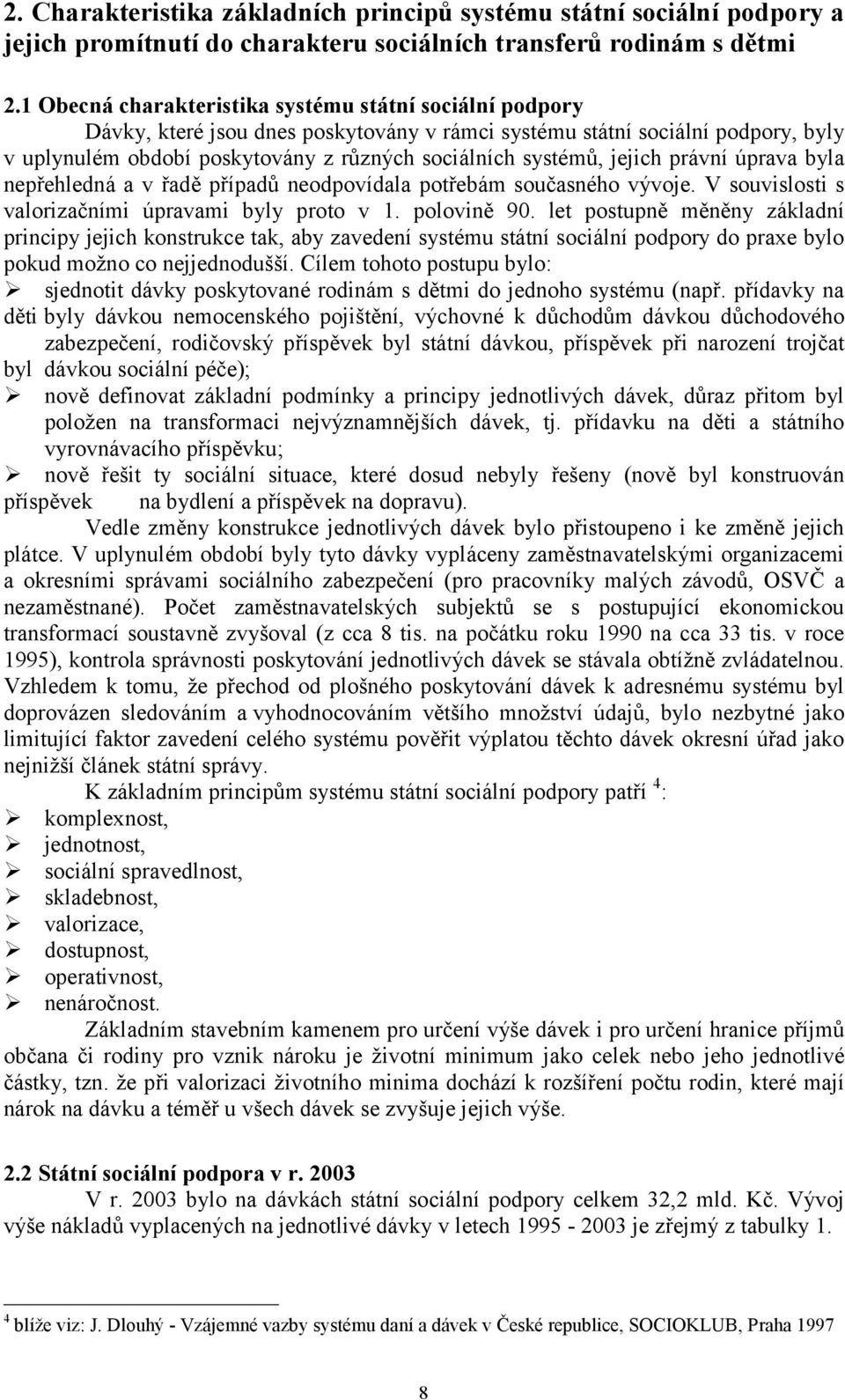 jejich právní úprava byla nepřehledná a v řadě případů neodpovídala potřebám současného vývoje. V souvislosti s valorizačními úpravami byly proto v 1. polovině 90.