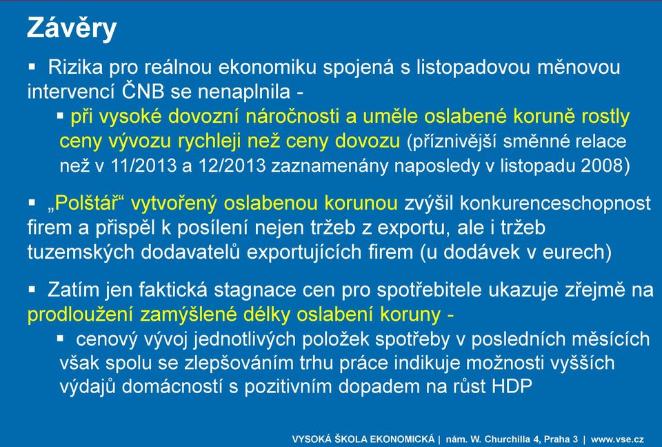 nejen tržeb z exportu, ale i tržeb tuzemských dodavatelů exportujících firem (u dodávek v eurech) Zatím jen faktická stagnace cen pro spotřebitele ukazuje zřejmě na prodloužení zamýšlené