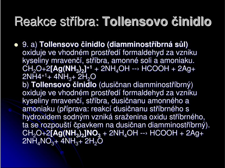 CH 2 O+2[Ag Ag(NH 3 ) 2 ] +1 + 2NH 4 OH -- HCOOH + 2Ag+ 2NH4 +1 + 4NH 3 + 2H 2 O b) Tollensovo činidlo (dusičnan diamminostříbrný brný) oxiduje ve vhodném m prostřed edí