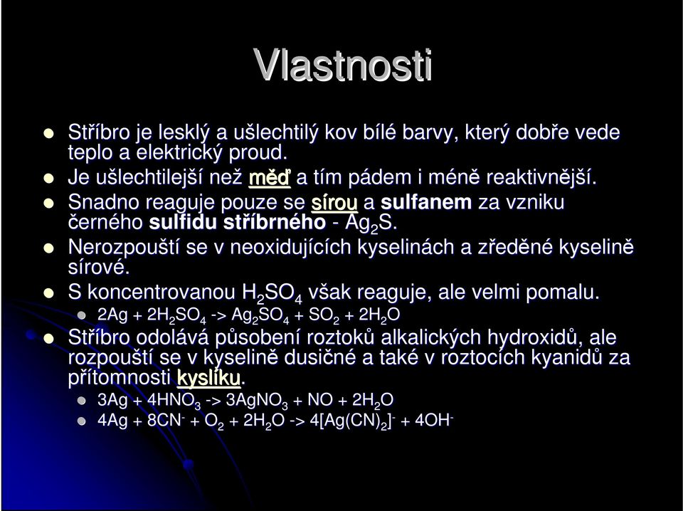 Nerozpouští se v neoxidujících ch kyselinách a zředz eděné kyselině sírové. S koncentrovanou H 2 SO 4 však reaguje, ale velmi pomalu.