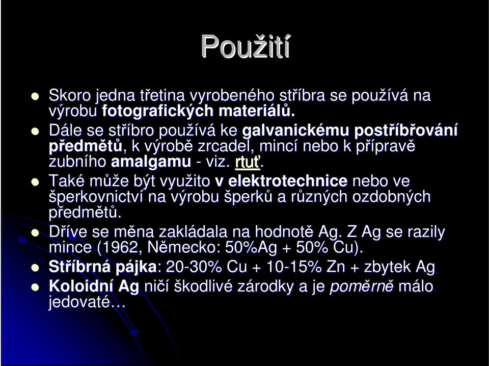 Také může e být využito v elektrotechnice nebo ve šperkovnictví na výrobu šperků a různých r ozdobných předmětů.