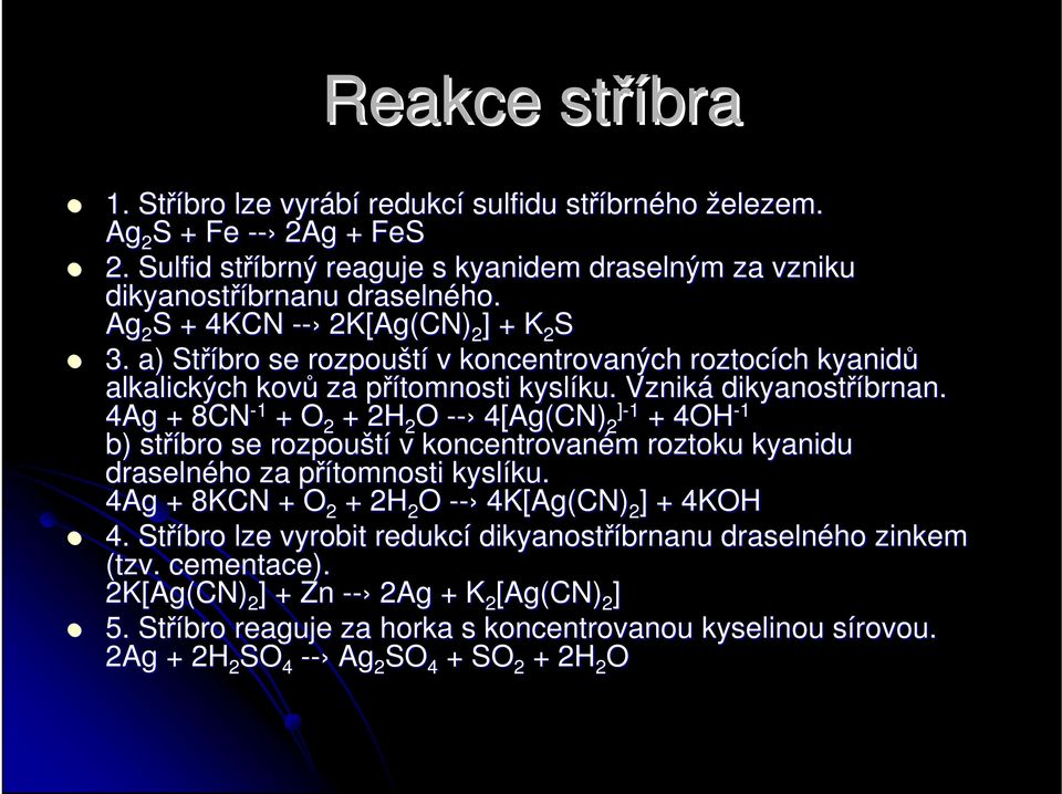 4Ag + 8CN - 1 + O 2 + 2H 2 O -- 4[Ag Ag(CN) ]-1 2 + 4OH -1 b) stříbro se rozpouští v koncentrovaném m roztoku kyanidu draselného za přítomnosti p kyslíku. ku.