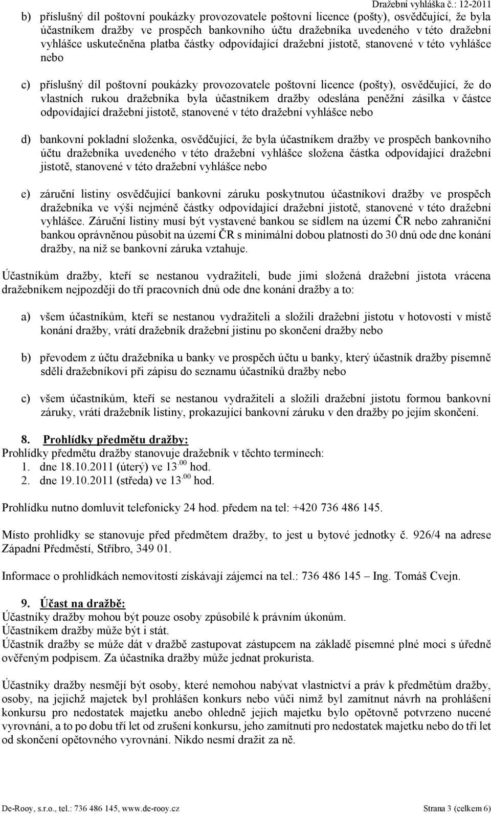 byla účastníkem dražby odeslána peněžní zásilka v částce odpovídající dražební jistotě, stanovené v této dražební vyhlášce nebo d) bankovní pokladní složenka, osvědčující, že byla účastníkem dražby