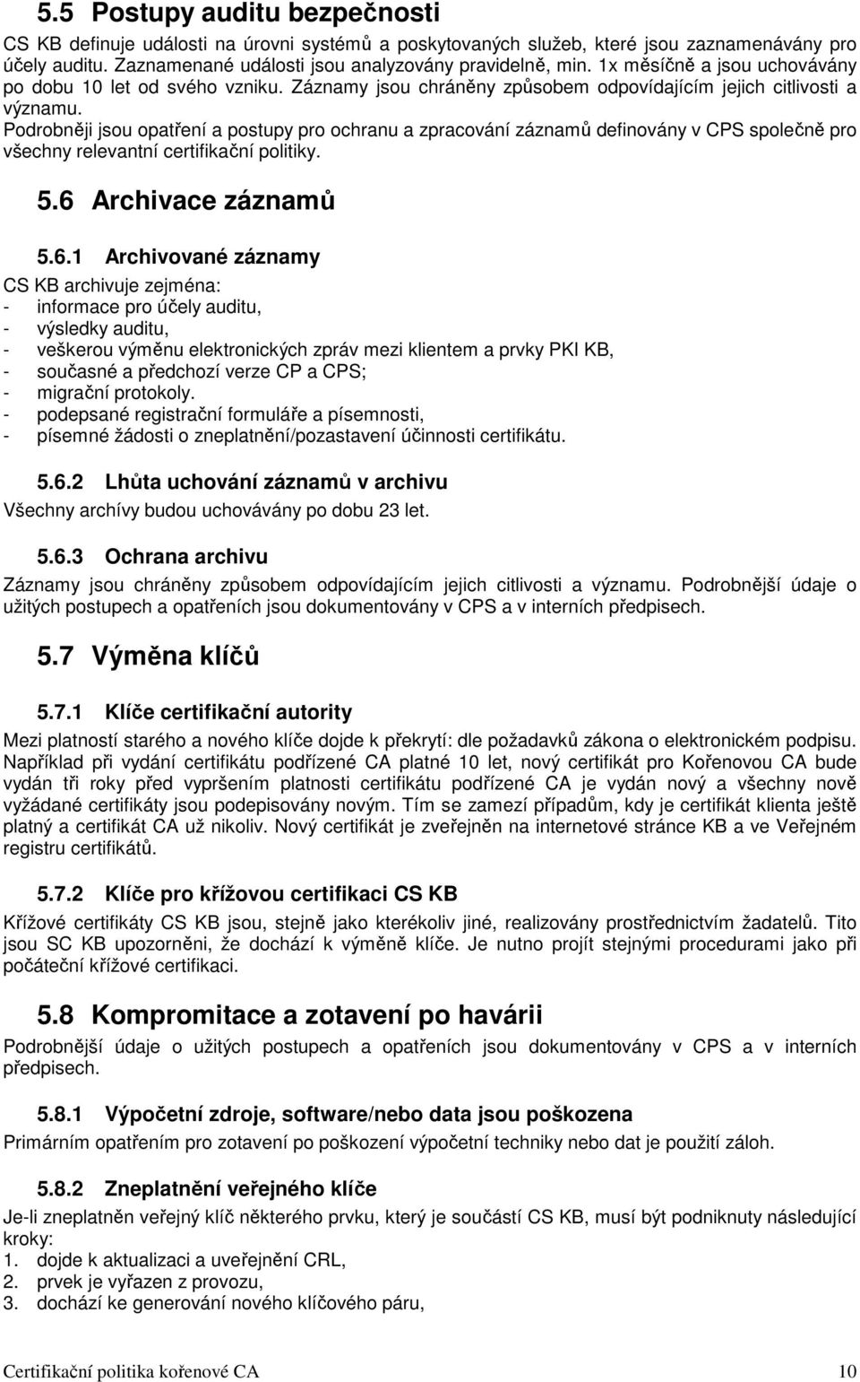 Podrobněji jsou opatření a postupy pro ochranu a zpracování záznamů definovány v CPS společně pro všechny relevantní certifikační politiky. 5.6 