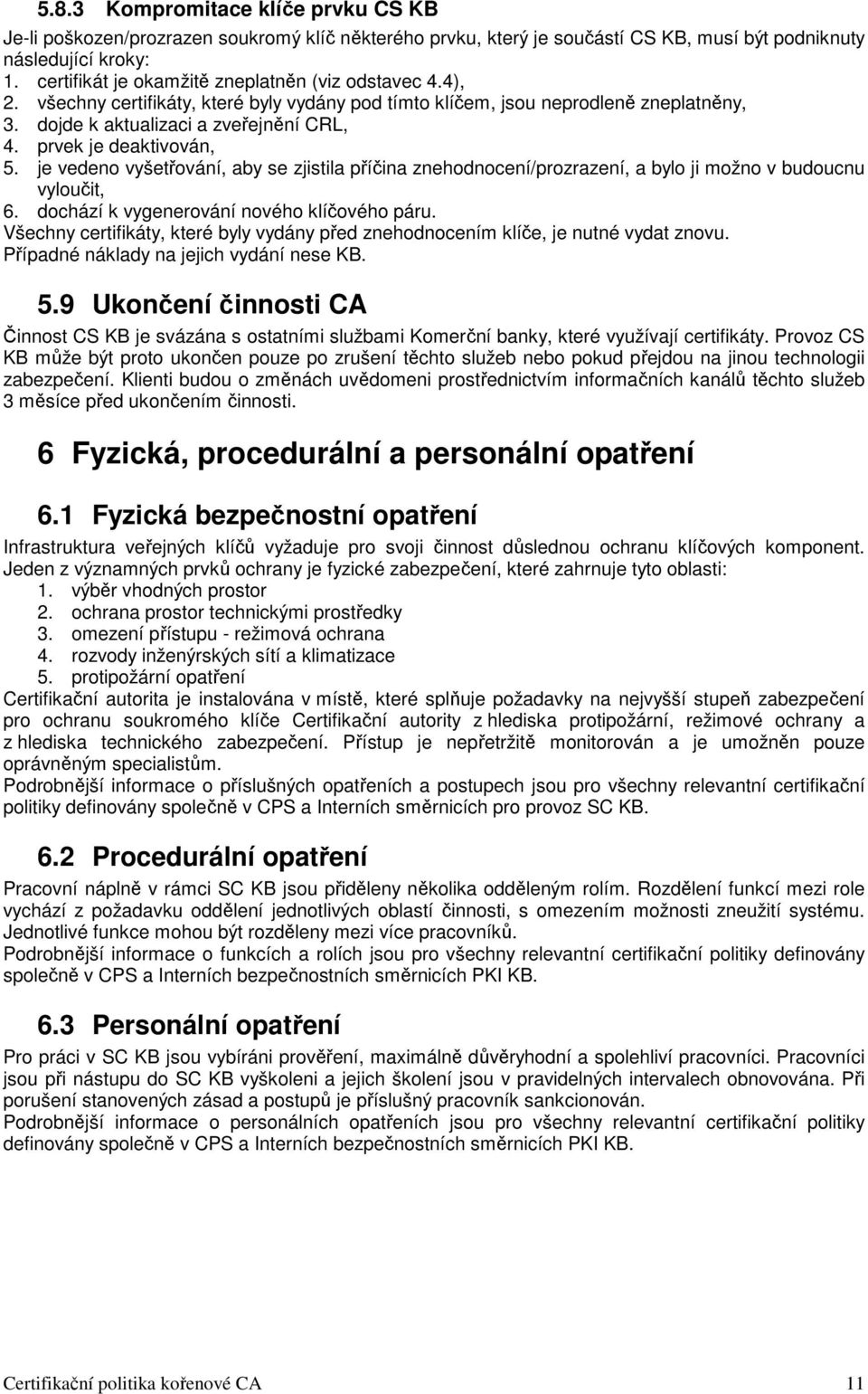 prvek je deaktivován, 5. je vedeno vyšetřování, aby se zjistila příčina znehodnocení/prozrazení, a bylo ji možno v budoucnu vyloučit, 6. dochází k vygenerování nového klíčového páru.