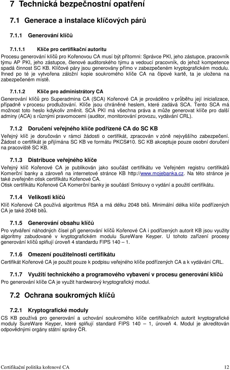 1 Generování klíčů 7.1.1.1 Klíče pro certifikační autoritu Procesu generování klíčů pro Kořenovou CA musí být přítomni: Správce PKI, jeho zástupce, pracovník týmu AP PKI, jeho zástupce, členové