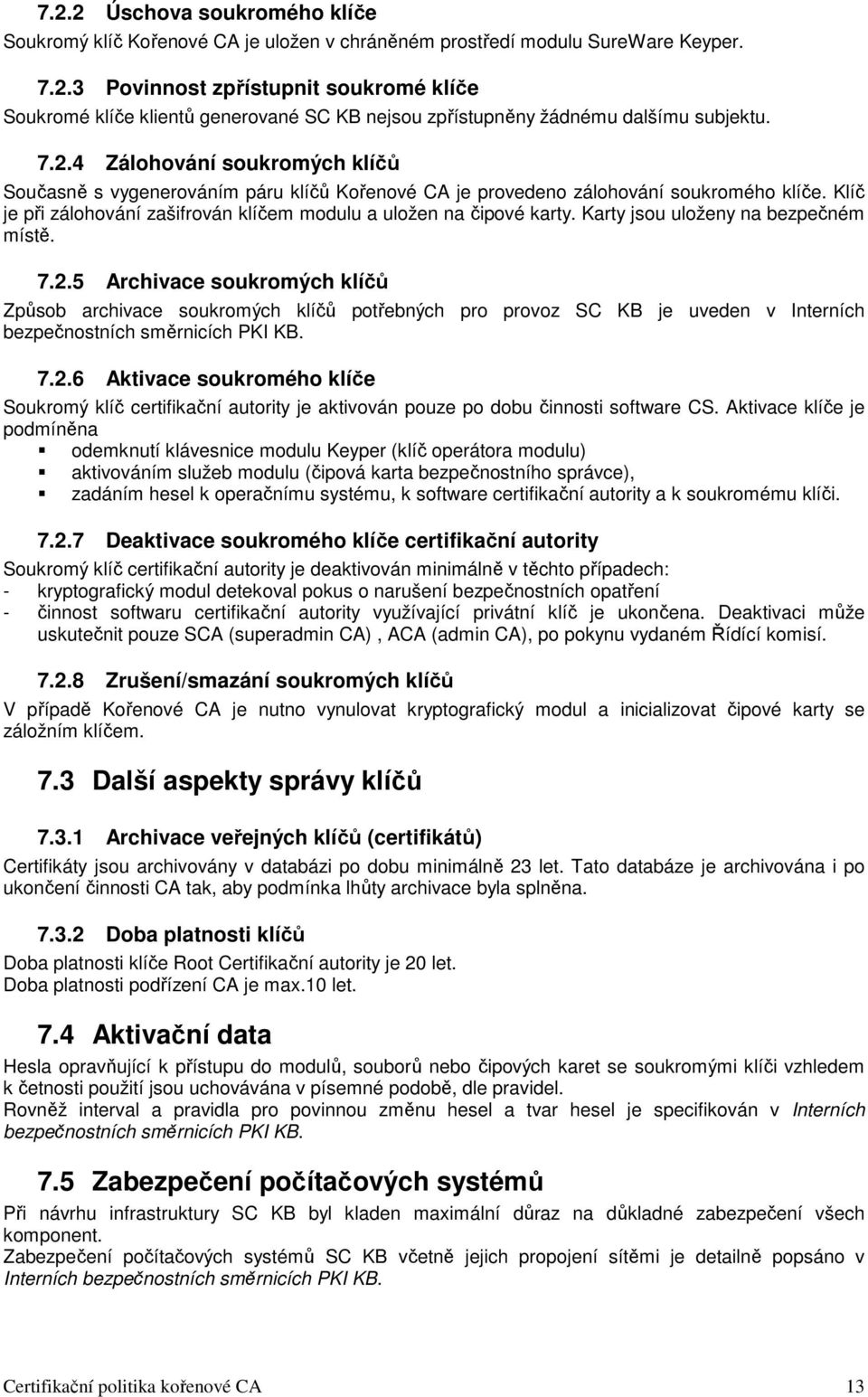 Karty jsou uloženy na bezpečném místě. 7.2.5 Archivace soukromých klíčů Způsob archivace soukromých klíčů potřebných pro provoz SC KB je uveden v Interních bezpečnostních směrnicích PKI KB. 7.2.6 Aktivace soukromého klíče Soukromý klíč certifikační autority je aktivován pouze po dobu činnosti software CS.