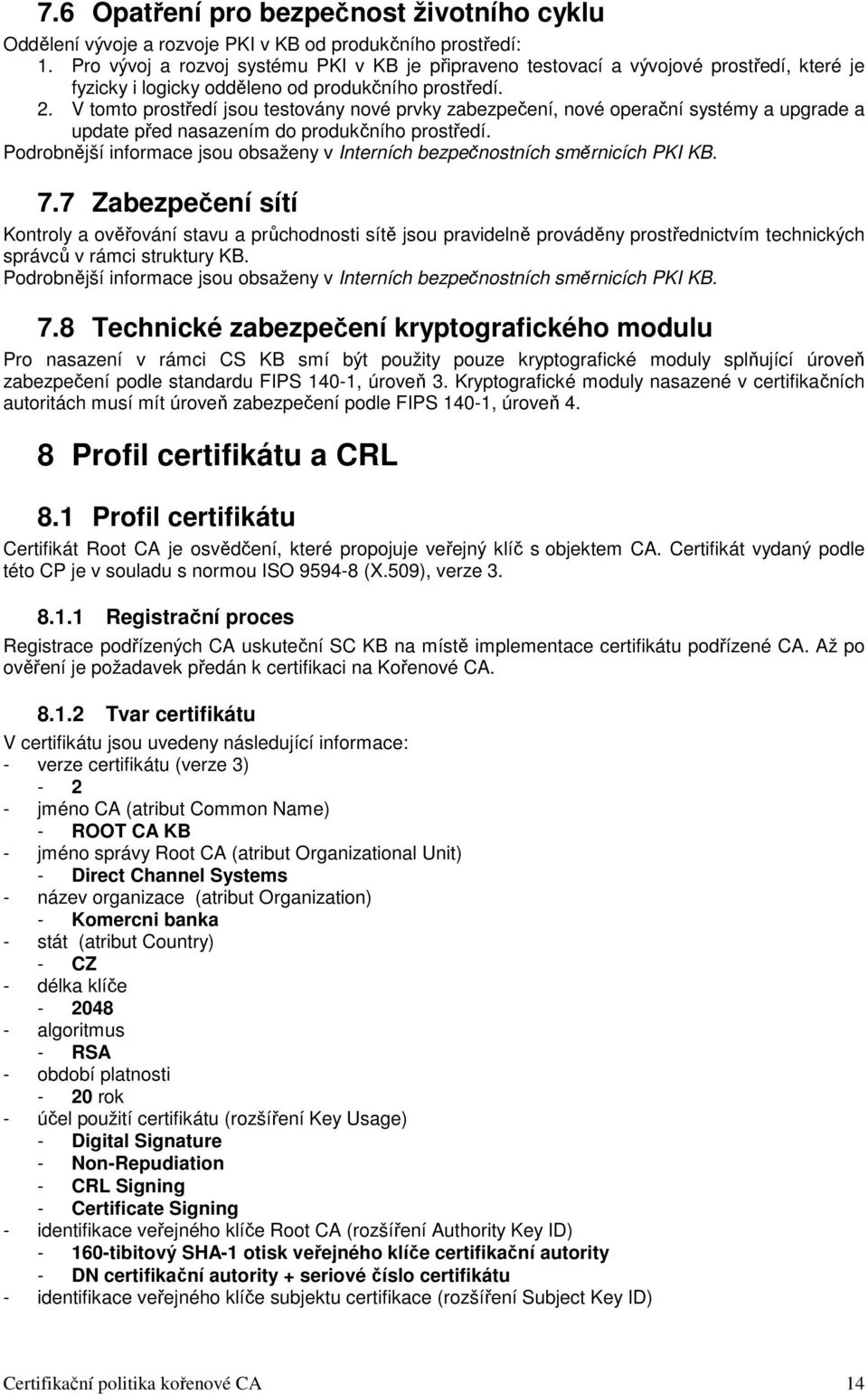 V tomto prostředí jsou testovány nové prvky zabezpečení, nové operační systémy a upgrade a update před nasazením do produkčního prostředí.