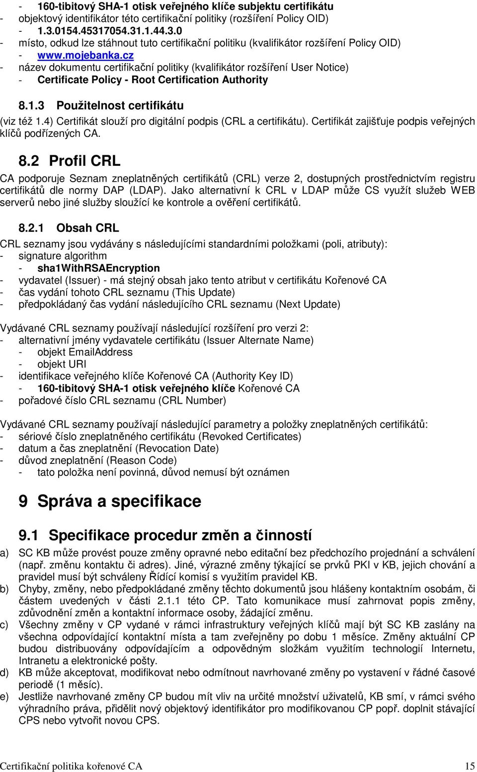 cz - název dokumentu certifikační politiky (kvalifikátor rozšíření User Notice) - Certificate Policy - Root Certification Authority 8.1.3 Použitelnost certifikátu (viz též 1.