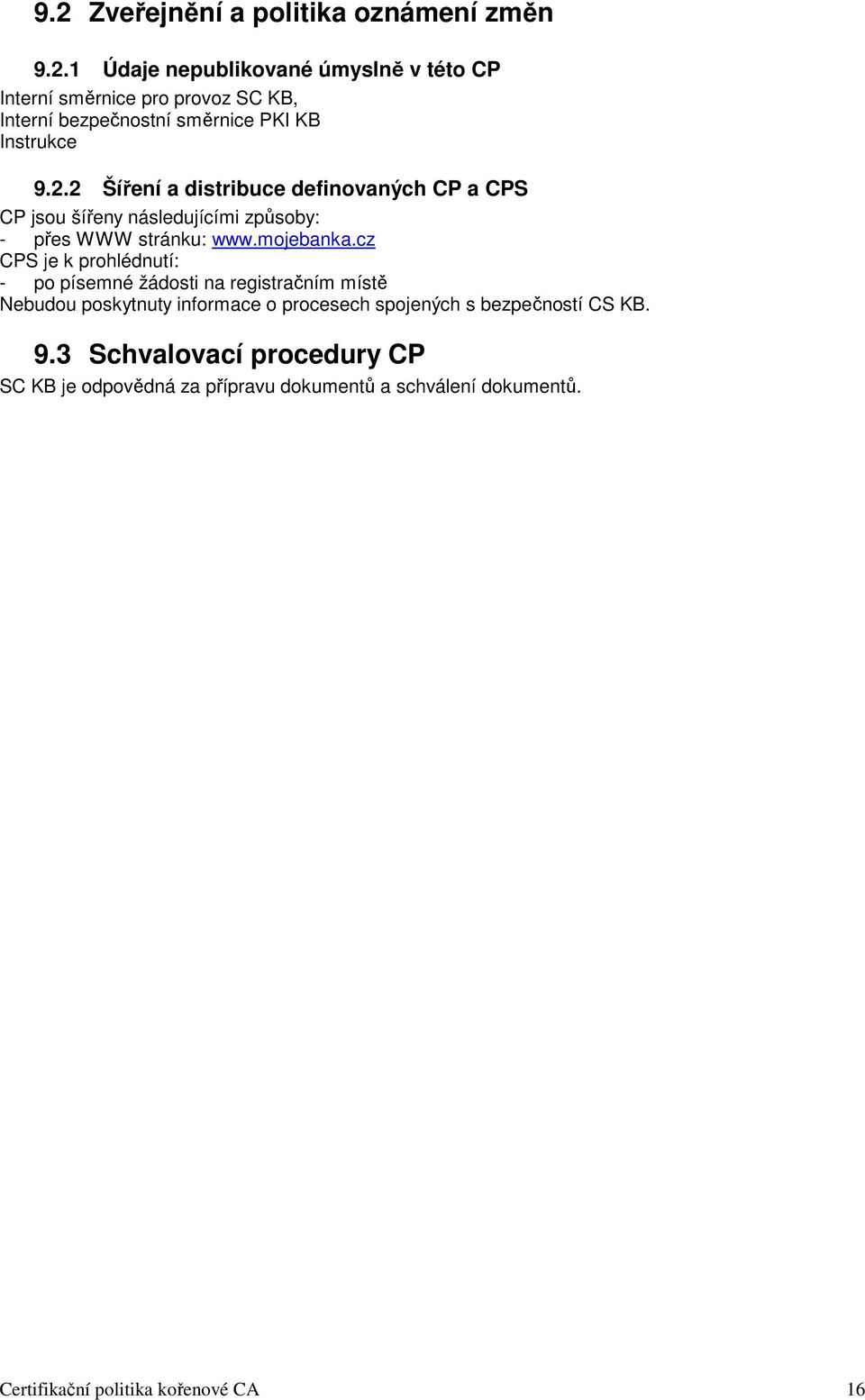 cz CPS je k prohlédnutí: - po písemné žádosti na registračním místě Nebudou poskytnuty informace o procesech spojených s bezpečností CS KB.