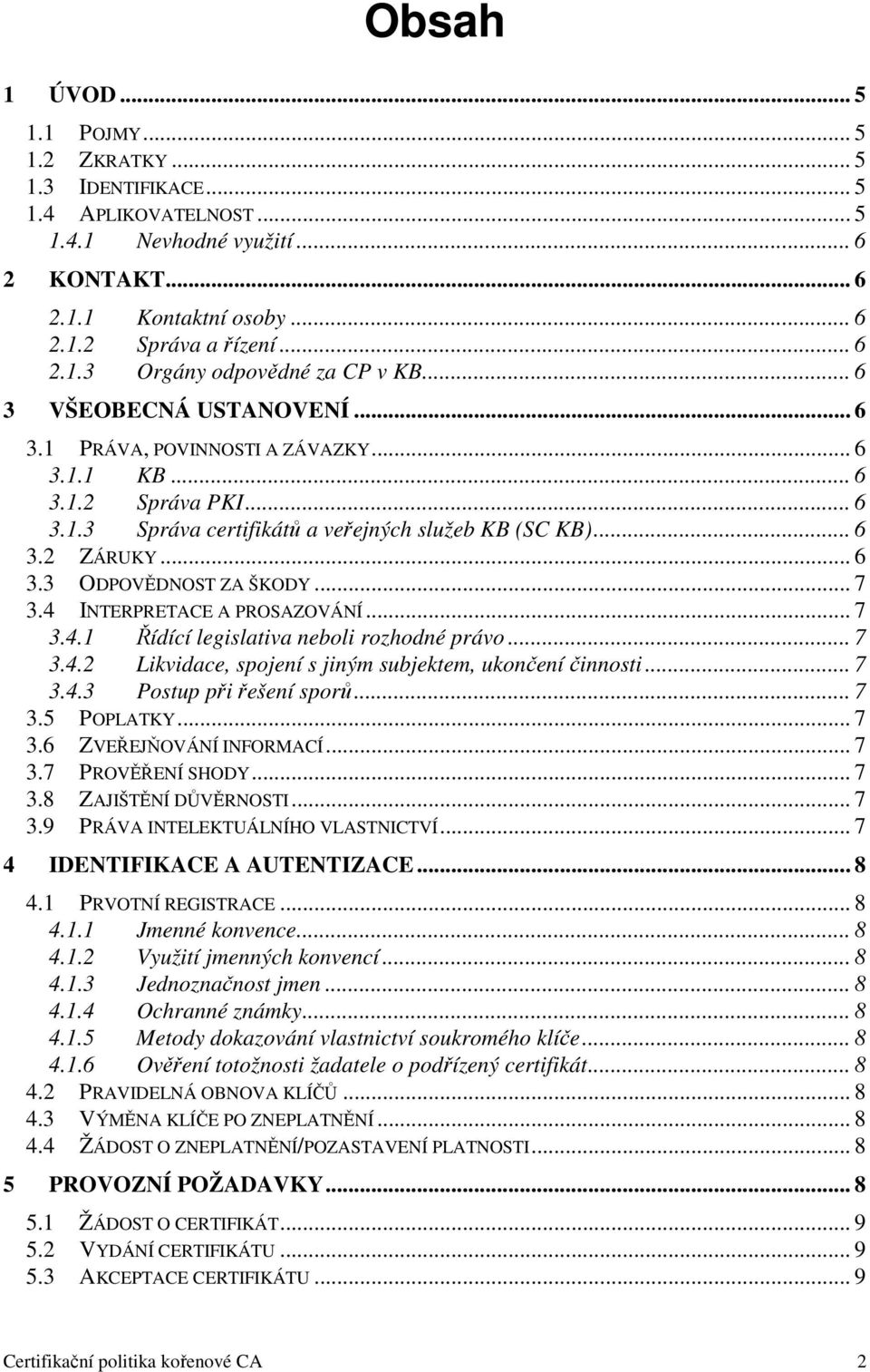 .. 7 3.4 INTERPRETACE A PROSAZOVÁNÍ... 7 3.4.1 Řídící legislativa neboli rozhodné právo... 7 3.4.2 Likvidace, spojení s jiným subjektem, ukončení činnosti... 7 3.4.3 Postup při řešení sporů... 7 3.5 POPLATKY.