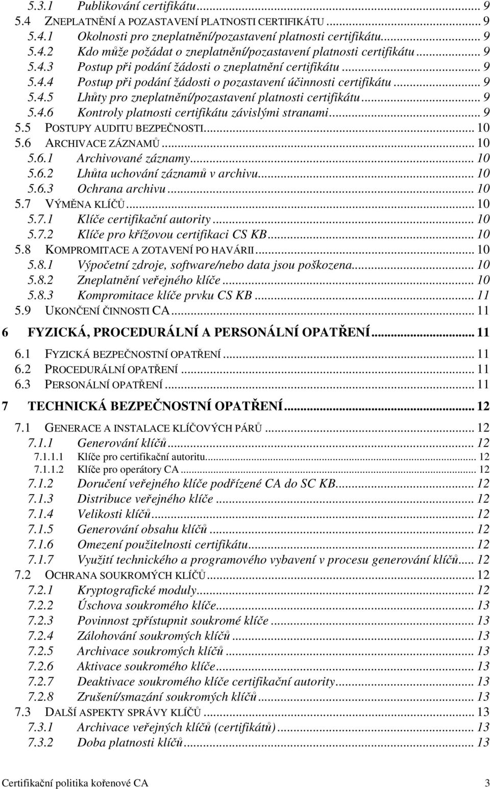 .. 9 5.4.6 Kontroly platnosti certifikátu závislými stranami... 9 5.5 POSTUPY AUDITU BEZPEČNOSTI... 10 5.6 ARCHIVACE ZÁZNAMŮ... 10 5.6.1 Archivované záznamy... 10 5.6.2 Lhůta uchování záznamů v archivu.