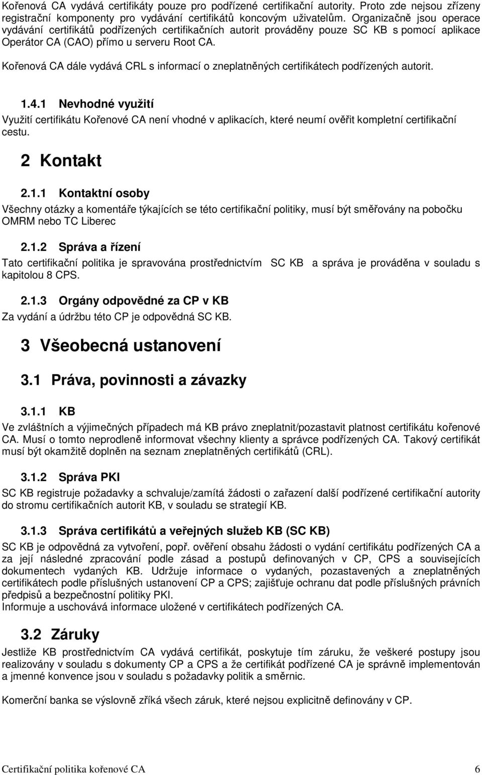 Kořenová CA dále vydává CRL s informací o zneplatněných certifikátech podřízených autorit. 1.4.