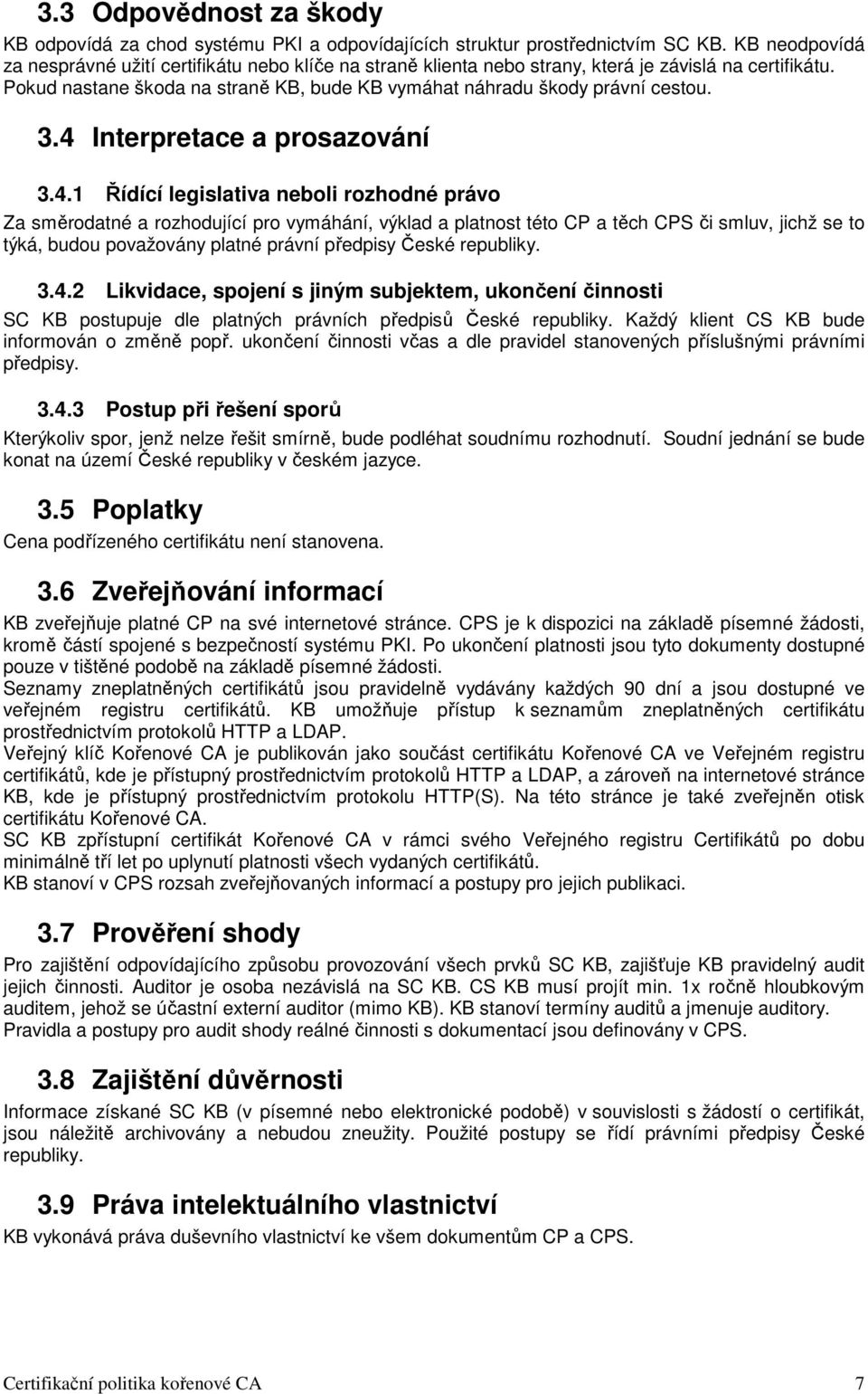 3.4 Interpretace a prosazování 3.4.1 Řídící legislativa neboli rozhodné právo Za směrodatné a rozhodující pro vymáhání, výklad a platnost této CP a těch CPS či smluv, jichž se to týká, budou