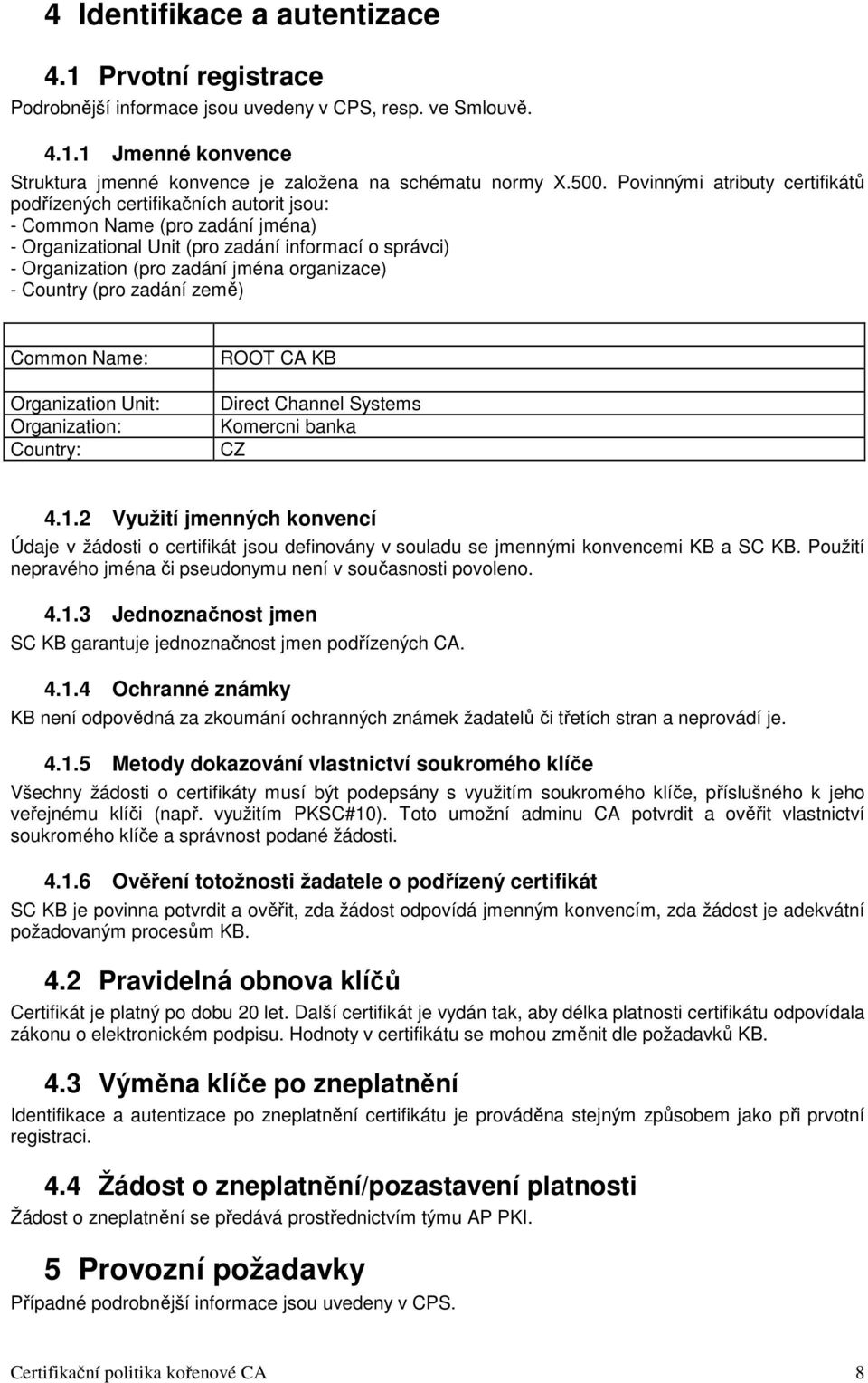 organizace) - Country (pro zadání země) Common Name: Organization Unit: Organization: Country: ROOT CA KB Direct Channel Systems Komercni banka CZ 4.1.