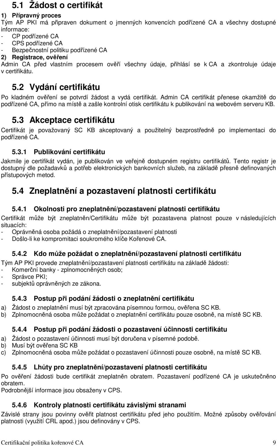 2 Vydání certifikátu Po kladném ověření se potvrdí žádost a vydá certifikát.