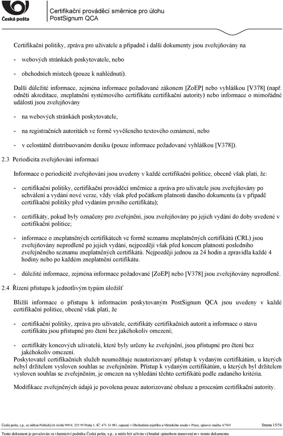 odnětí akreditace, zneplatnění systémového certifikátu certifikační autority) nebo informace o mimořádné události jsou zveřejňovány - na webových stránkách poskytovatele, - na registračních