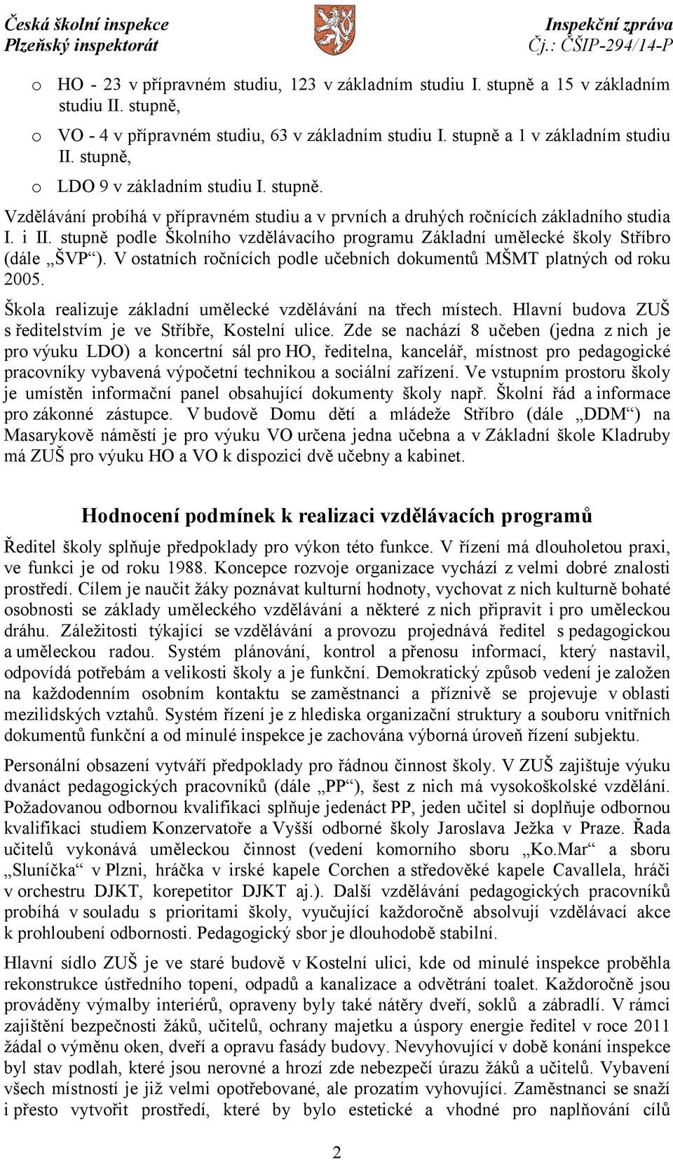 stupně podle Školního vzdělávacího programu Základní umělecké školy Stříbro (dále ŠVP ). V ostatních ročnících podle učebních dokumentů MŠMT platných od roku 2005.