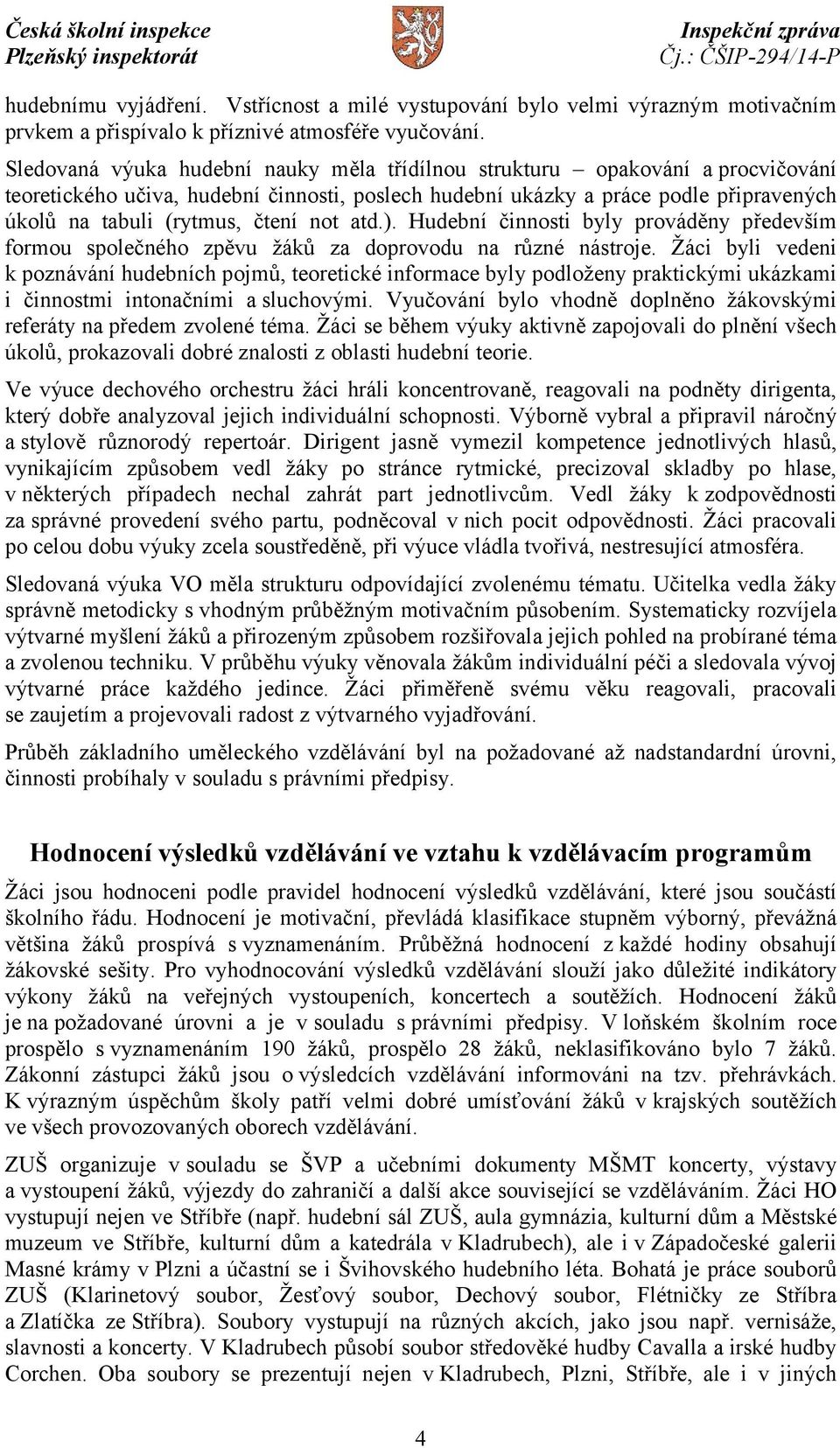 not atd.). Hudební činnosti byly prováděny především formou společného zpěvu žáků za doprovodu na různé nástroje.