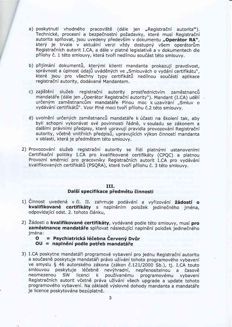 operdtorfim Registradnich autorit I.CA, a ddle v platn6 legislativ6 a v dokumentech dle ptilohy d. t t6to smlouvy, kterd tvoti nedilnou souddst t6to smlouvy.