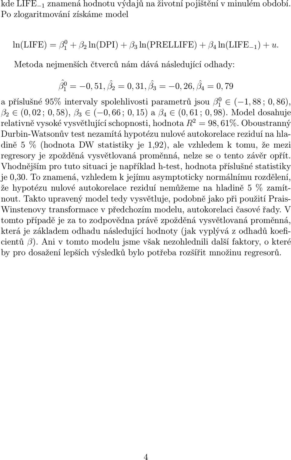 02 ; 0, 58), β 3 ( 0, 66 ; 0, 15) a β 4 (0, 61 ; 0, 98). Model dosahuje relativně vysoké vysvětlující schopnosti, hodnota R 2 = 98, 61%.