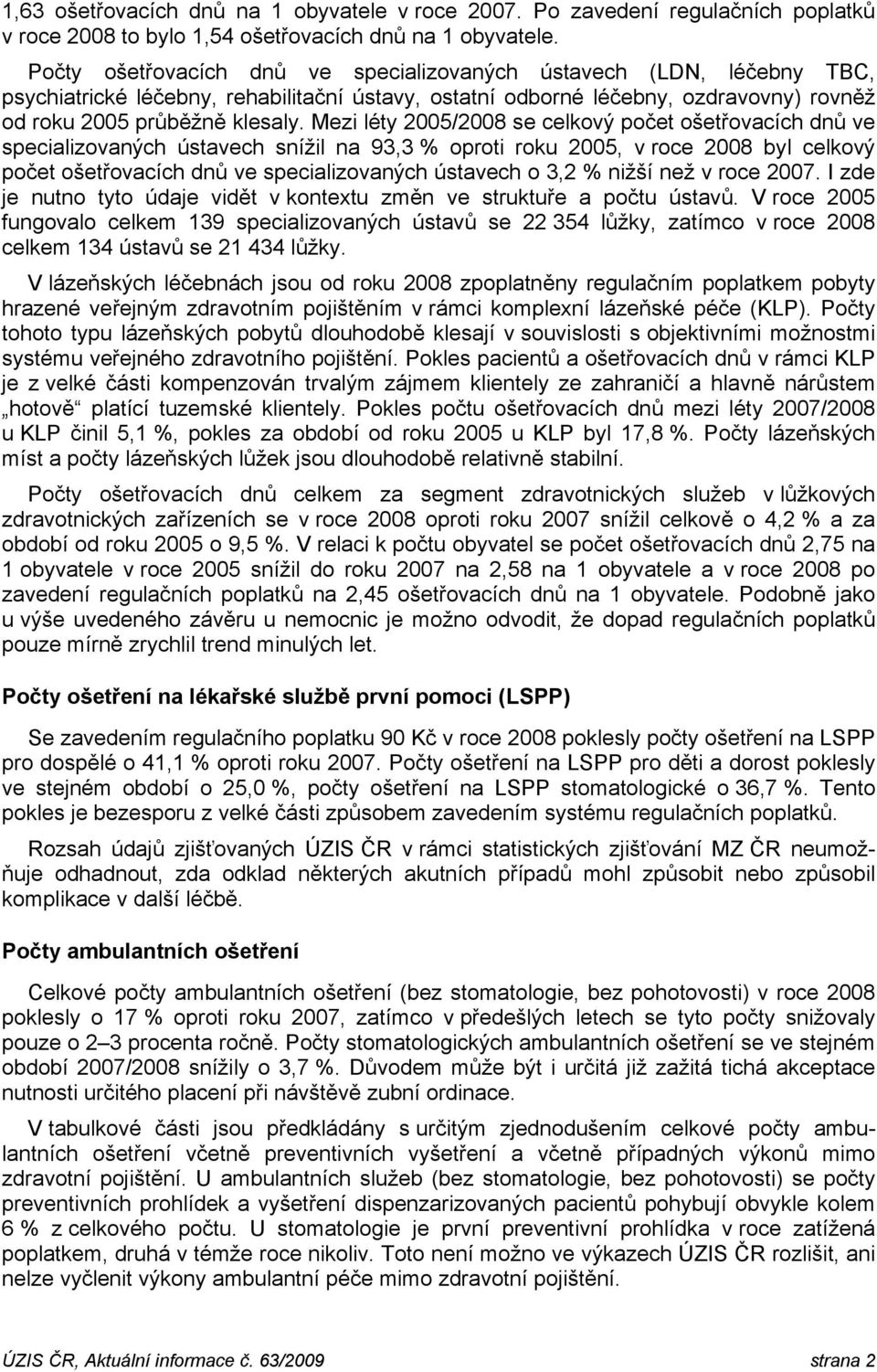 Mezi léty 2005/2008 se celkový počet ošetřovacích dnů ve specializovaných ústavech snížil na 93,3 % oproti roku 2005, v roce 2008 byl celkový počet ošetřovacích dnů ve specializovaných ústavech o 3,2