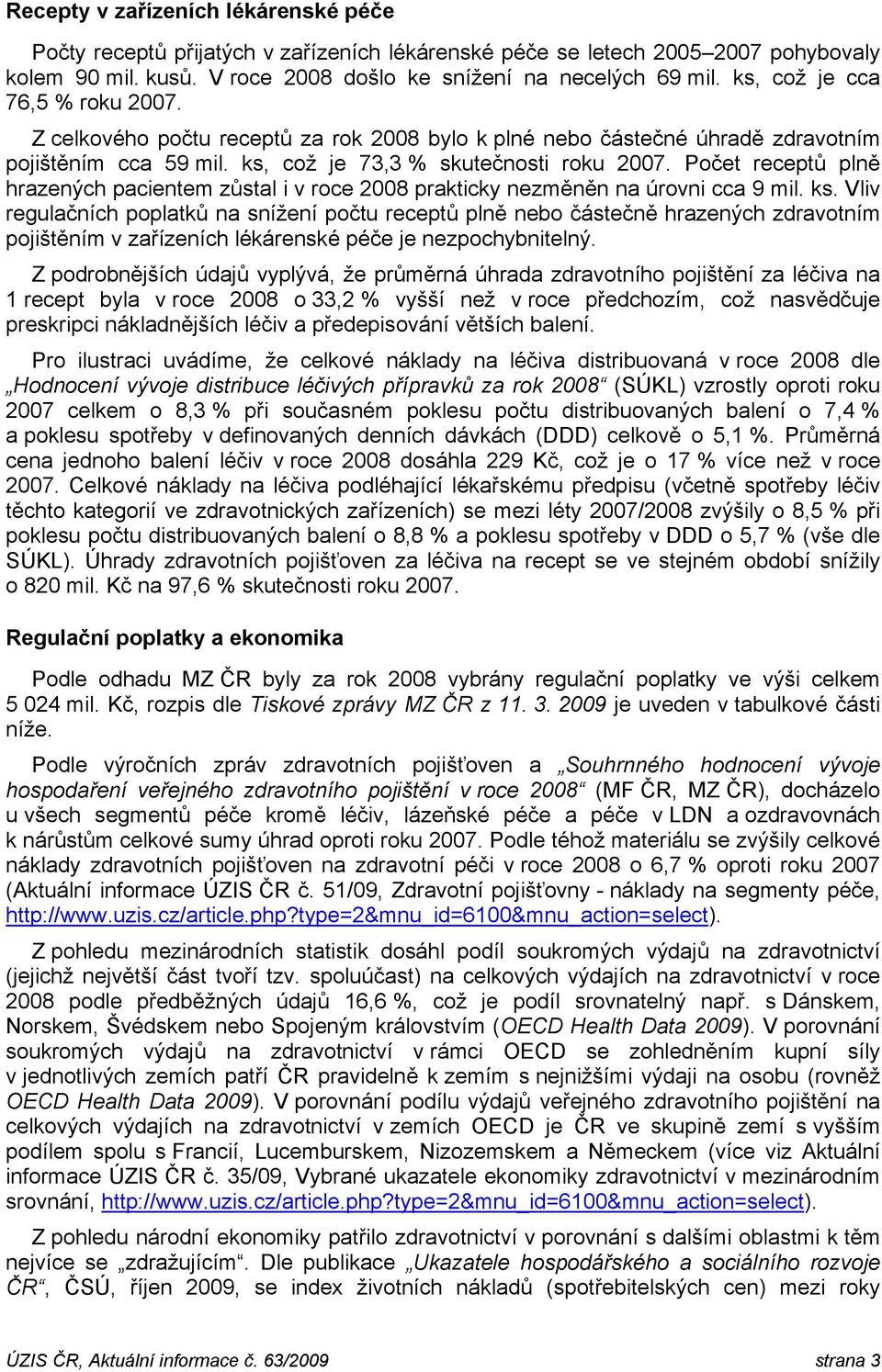 Počet receptů plně hrazených pacientem zůstal i v roce 2008 prakticky nezměněn na úrovni cca 9 mil. ks.