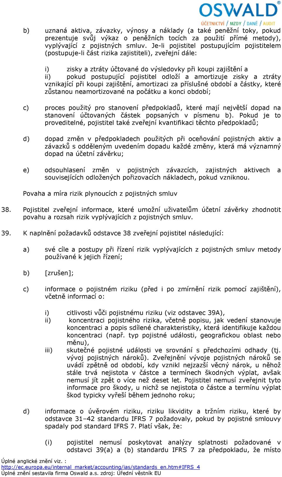 odloží a amortizuje zisky a ztráty vznikající při koupi zajištění, amortizaci za příslušné období a částky, které zůstanou neamortizované na počátku a konci období; c) proces použitý pro stanovení