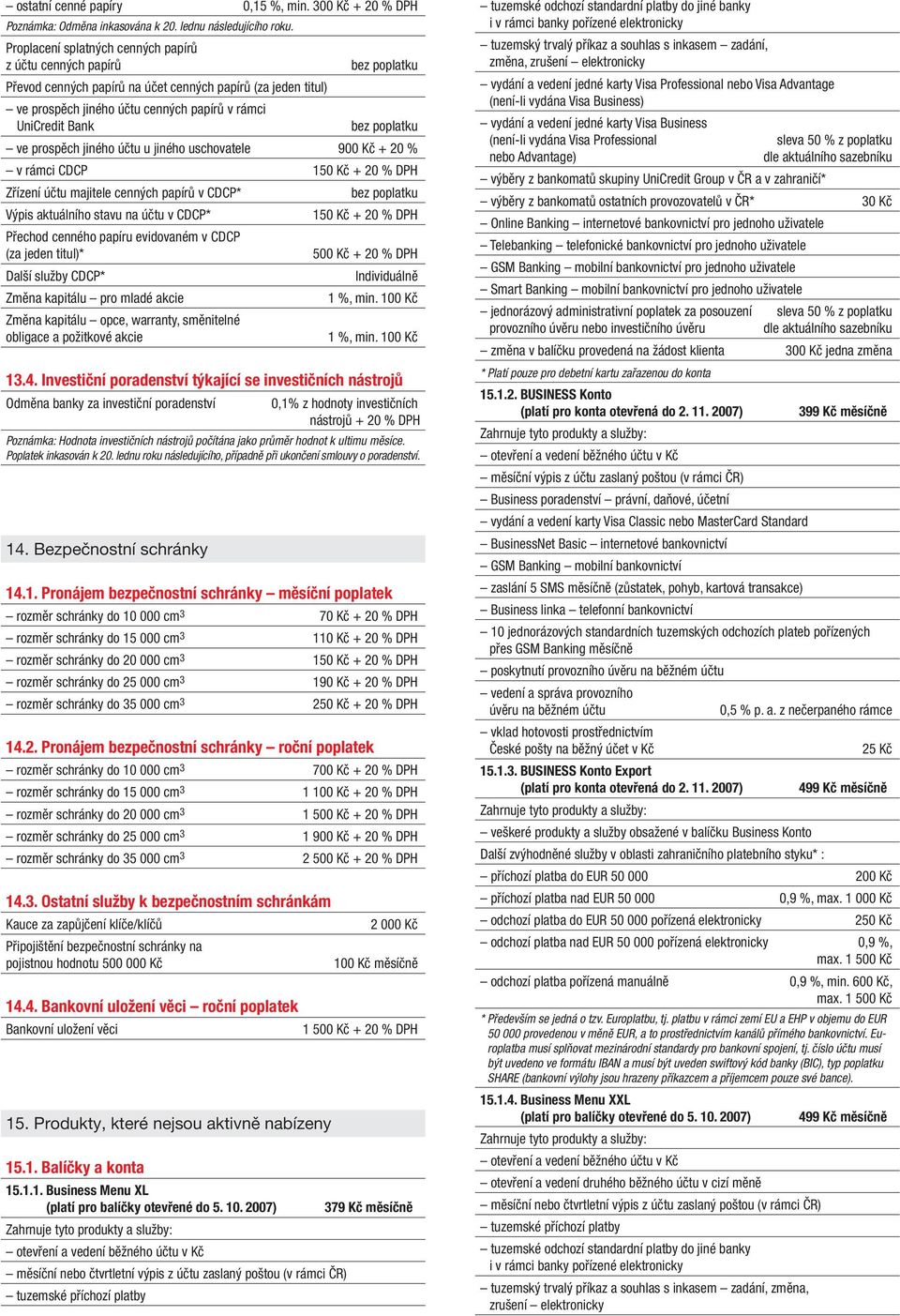 jiného účtu u jiného uschovatele 900 Kč + 20 % v rámci CDCP 150 Kč + 20 % DPH Zřízení účtu majitele cenných papírů v CDCP* Výpis aktuálního stavu na účtu v CDCP* 150 Kč + 20 % DPH Přechod cenného