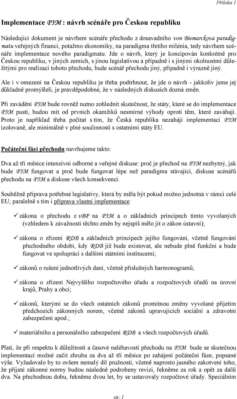 Jde o návrh, který je koncipován konkrétně pro Českou republiku, v jiných zemích, s jinou legislativou a případně i s jinými okolnostmi důležitými pro realizaci tohoto přechodu, bude scénář přechodu