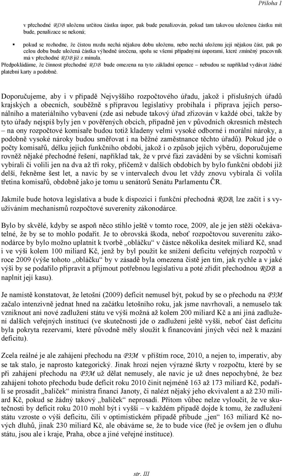 Předpokládáme, že činnost přechodné RDB bude omezena na tyto základní operace nebudou se například vydávat žádné platební karty a podobně.