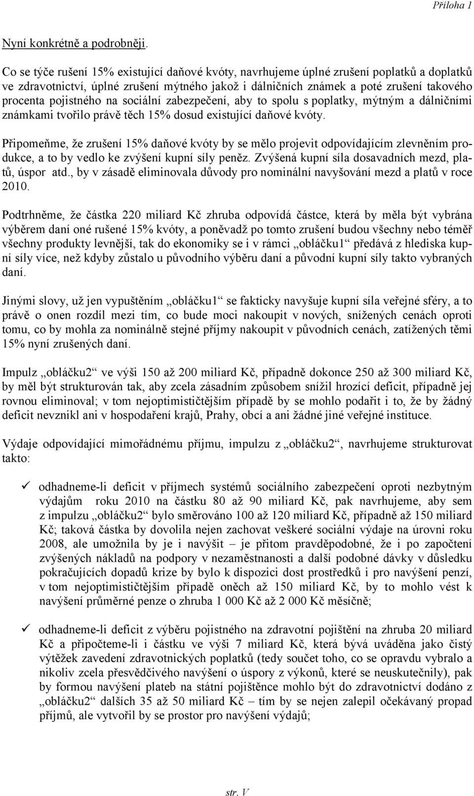 pojistného na sociální zabezpečení, aby to spolu s poplatky, mýtným a dálničními známkami tvořilo právě těch 15% dosud existující daňové kvóty.