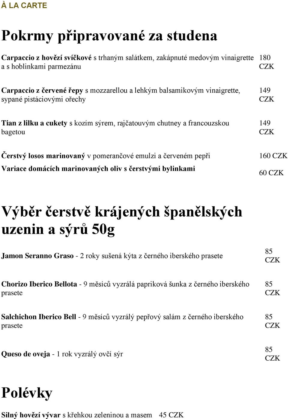 pepři Variace domácích marinovaných oliv s čerstvými bylinkami 160 60 Výběr čerstvě krájených španělských uzenin a sýrů 50g Jamon Seranno Graso - 2 roky sušená kýta z černého iberského prasete