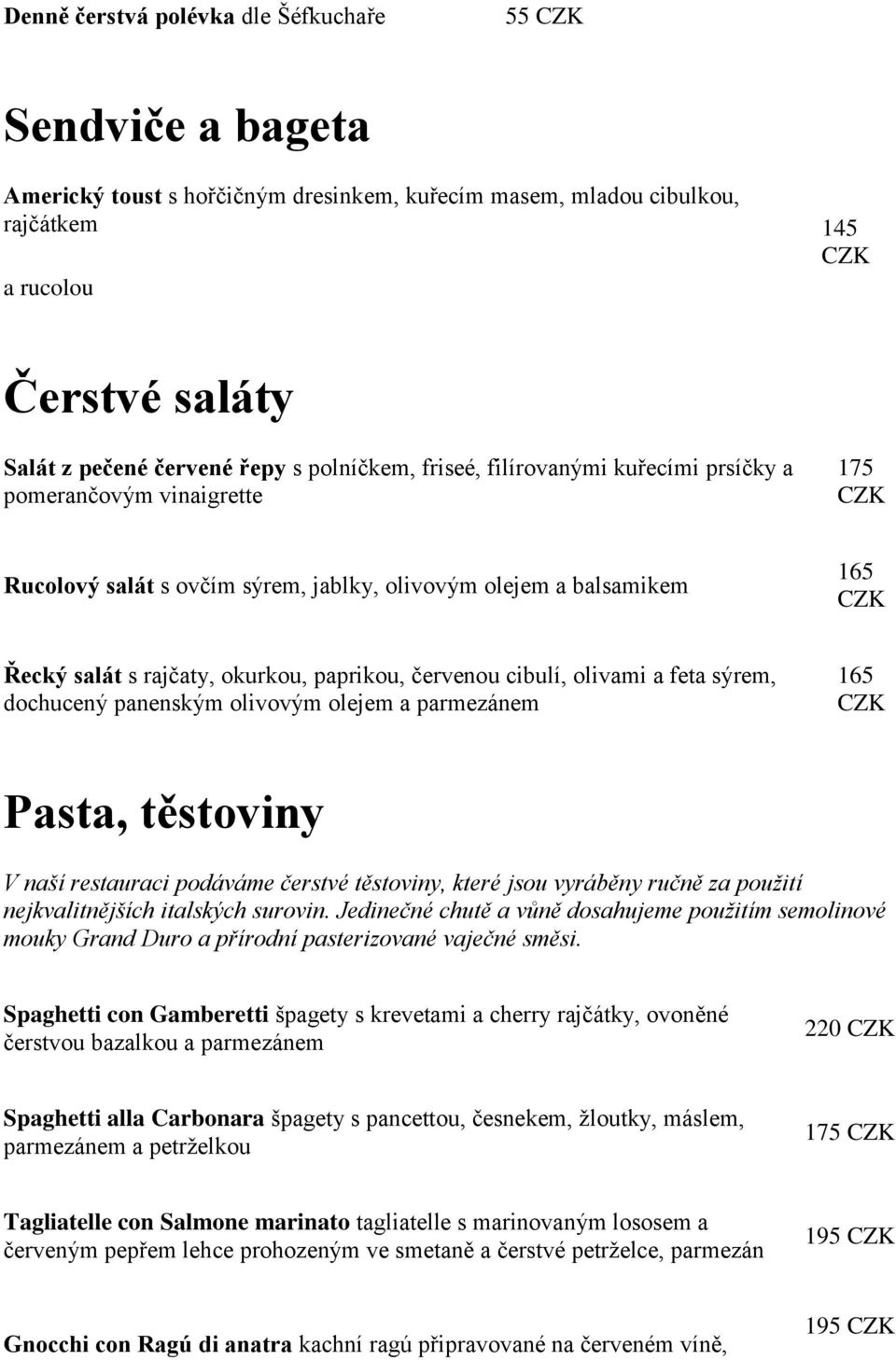 červenou cibulí, olivami a feta sýrem, dochucený panenským olivovým olejem a parmezánem 165 Pasta, těstoviny V naší restauraci podáváme čerstvé těstoviny, které jsou vyráběny ručně za použití