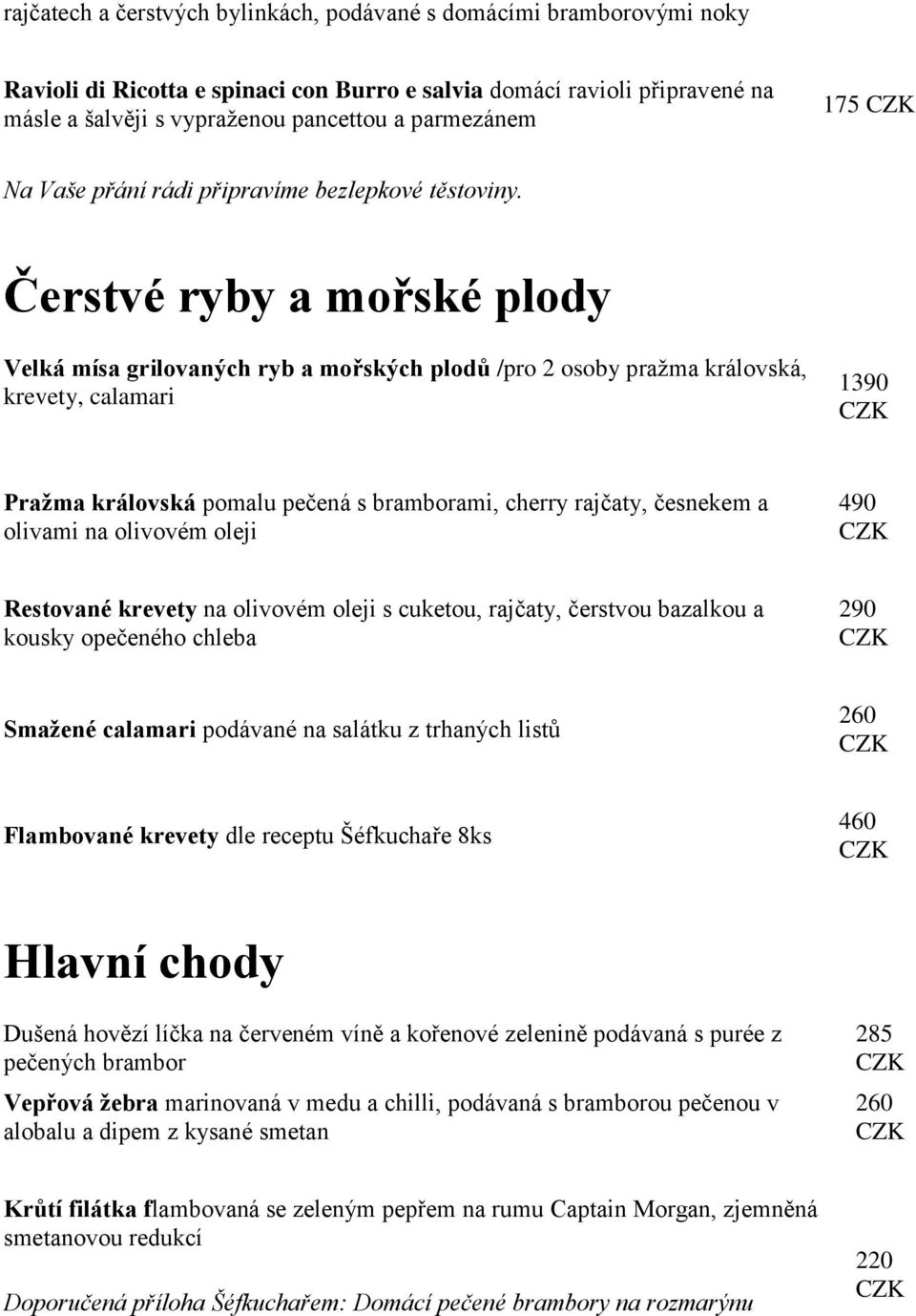 Čerstvé ryby a mořské plody Velká mísa grilovaných ryb a mořských plodů /pro 2 osoby pražma královská, krevety, calamari 1390 Pražma královská pomalu pečená s bramborami, cherry rajčaty, česnekem a