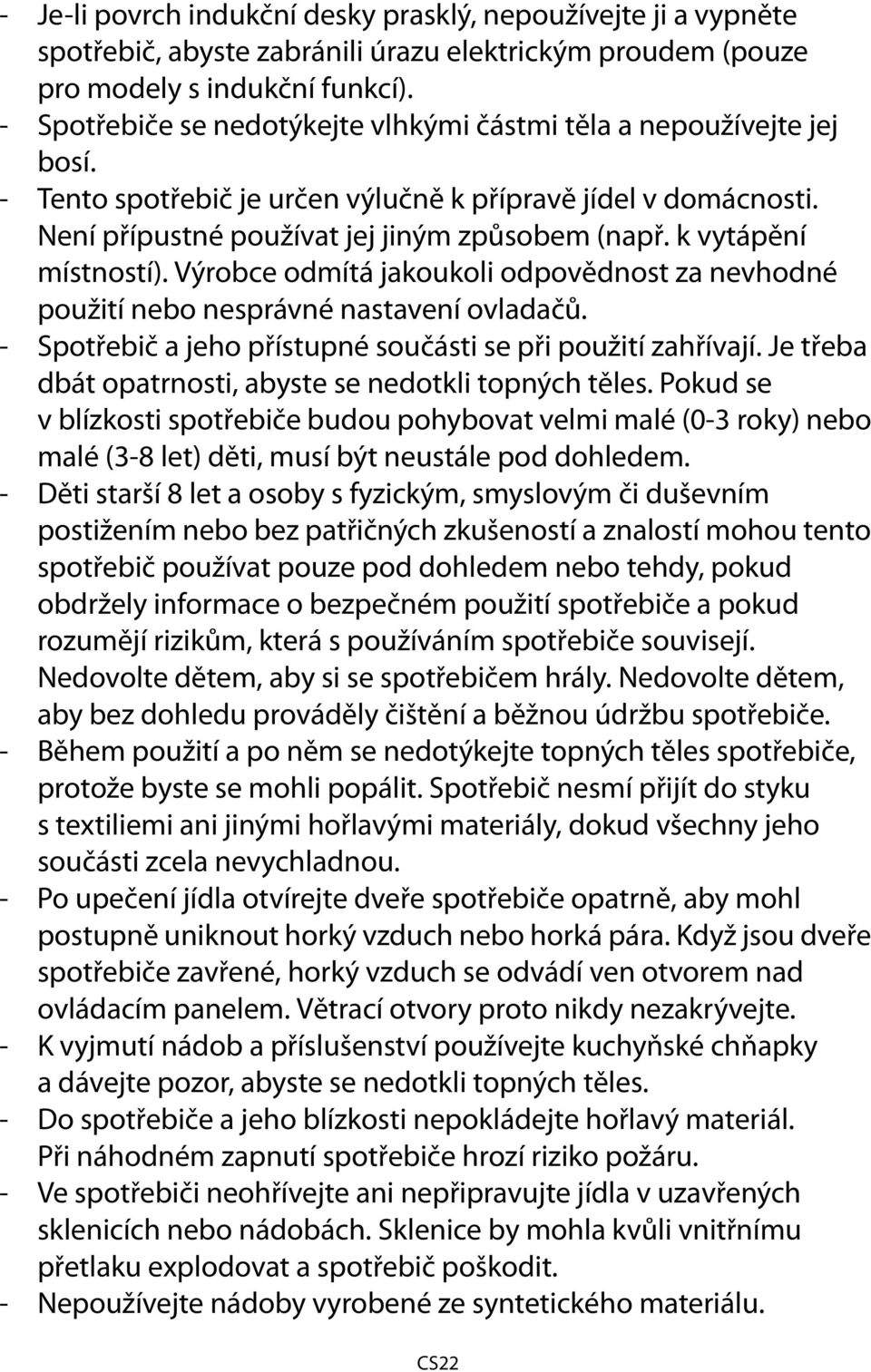 k vytápění místností). Výrobce odmítá jakoukoli odpovědnost za nevhodné použití nebo nesprávné nastavení ovladačů. - Spotřebič a jeho přístupné součásti se při použití zahřívají.