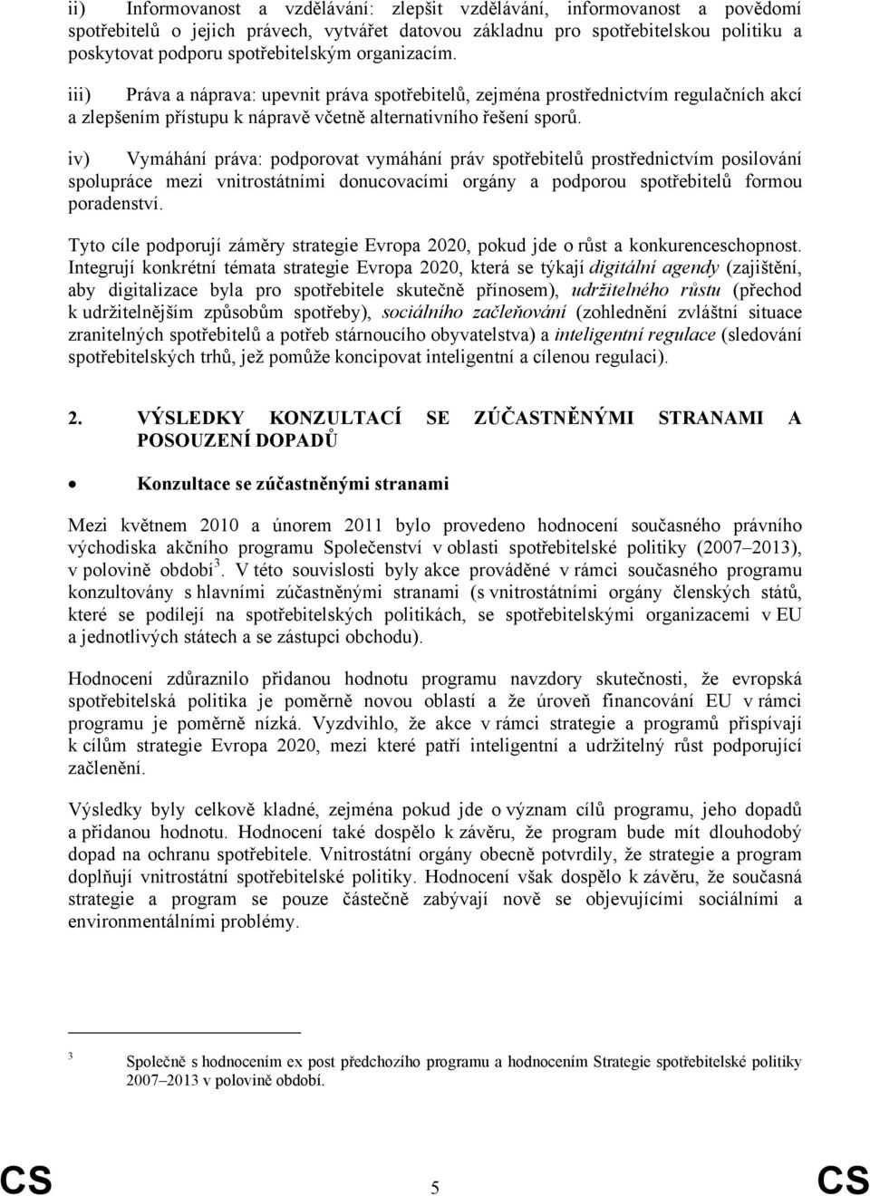 iv) Vymáhání práva: podporovat vymáhání práv spotřebitelů prostřednictvím posilování spolupráce mezi vnitrostátními donucovacími orgány a podporou spotřebitelů formou poradenství.