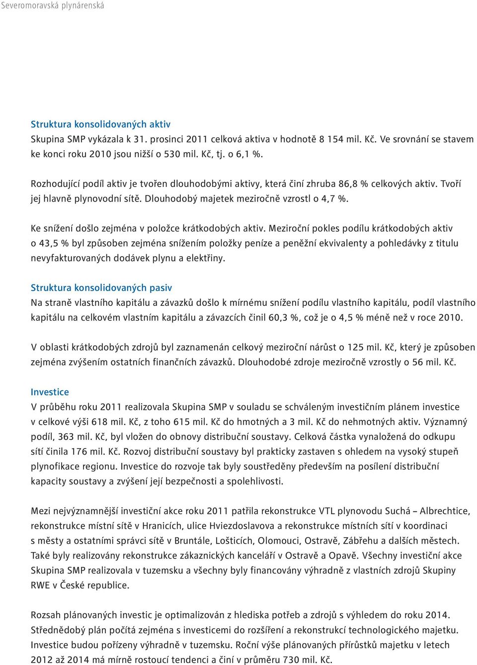 Tvoří jej hlavně plynovodní sítě. Dlouhodobý majetek meziročně vzrostl o 4,7 %. Ke snížení došlo zejména v položce krátkodobých aktiv.