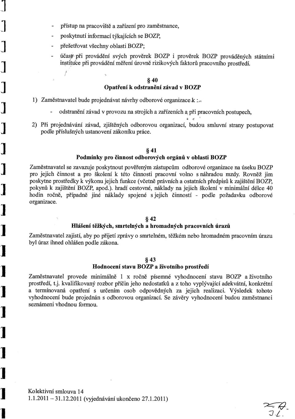 ~4O Opatření k odstranění závad v BOZP 1) Zaměstnavatel bude projednávat návrhy odborové organizace k :~ - odstranění závad v provozu na strojích a zařízeních a při pracovních postupech, 2) Při