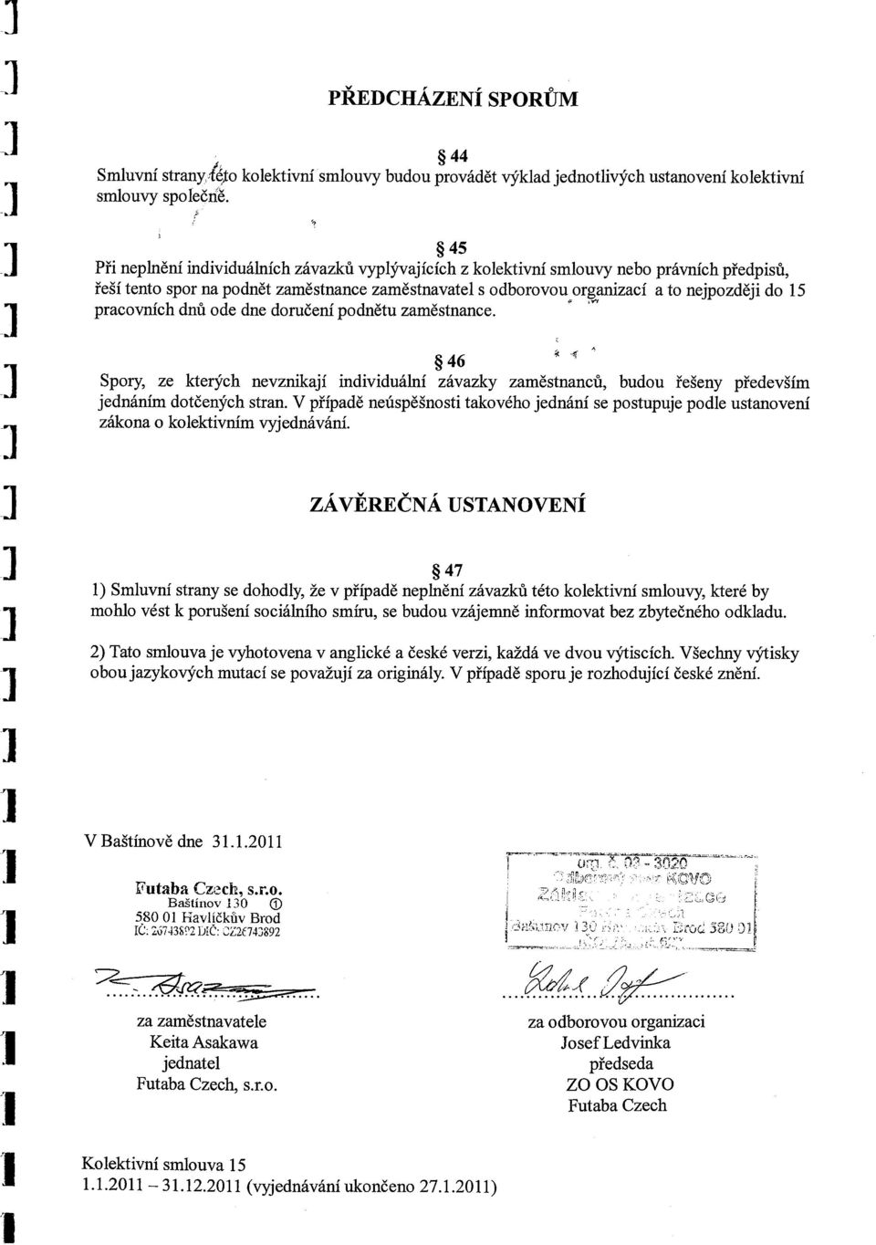 pracovních dnů ode dne doručení podnětu zaměstnance. 46 Spory, ze kterých nevznikají individuální závazky zaměstnanců, budou řešeny především jednáním dotčených stran.