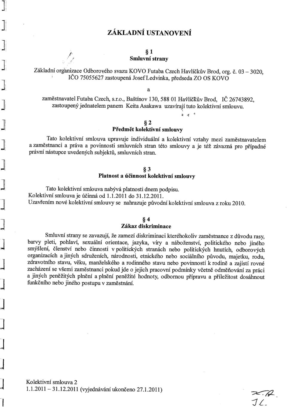 ~ *2 Předmět kolektivní smlouvy Tato kolektivní smlouva upravuje individuální a kolektivní vztahy mezi zaměstnavatelem a zaměstnanci a práva a povinnosti smluvních stran této.