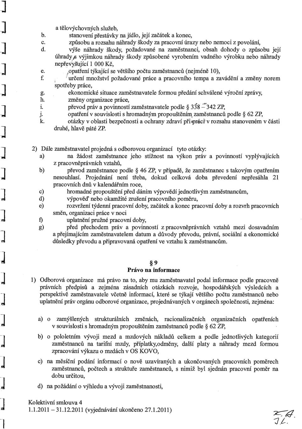 ~opatření týkající se většího počtu zaměstnanců (nejméně 10), f určení množství požadované práce a pracovního tempa a zavádění a změny norem spotřeby práce, g.