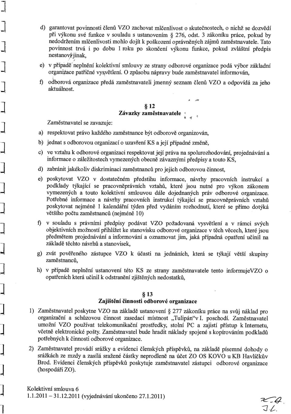 Tato povinnost trvá i po dobu 1 roku po skončení výkonu funkce, pokud zvláštní předpis nestanovýjinak, e) v případě~ neplnění kolektivní smlouvy ze strany odborové organizace podá výbor základní