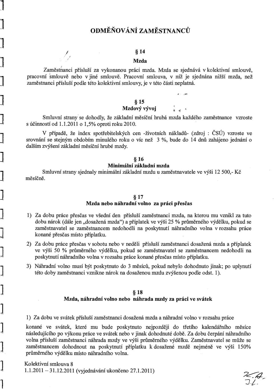 ~ 15 Mzdový vývoj Smluvní strany se dohodly, že základní měsíční hrubá mzda každého zaměstnance vzroste s účiiiriostí od 1.1.2011 o 1,5% oproti roku 2010.