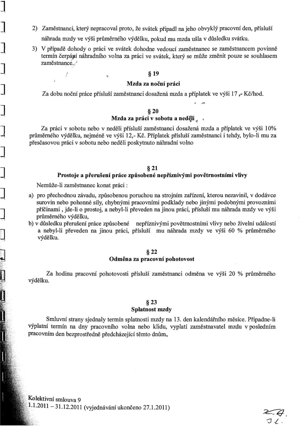 . ~19 Mzda za noční práci Za dobu noční práce přísluší zaměstnanci dosažená nizda a příplatek ve výši 17 - Kč/hod.