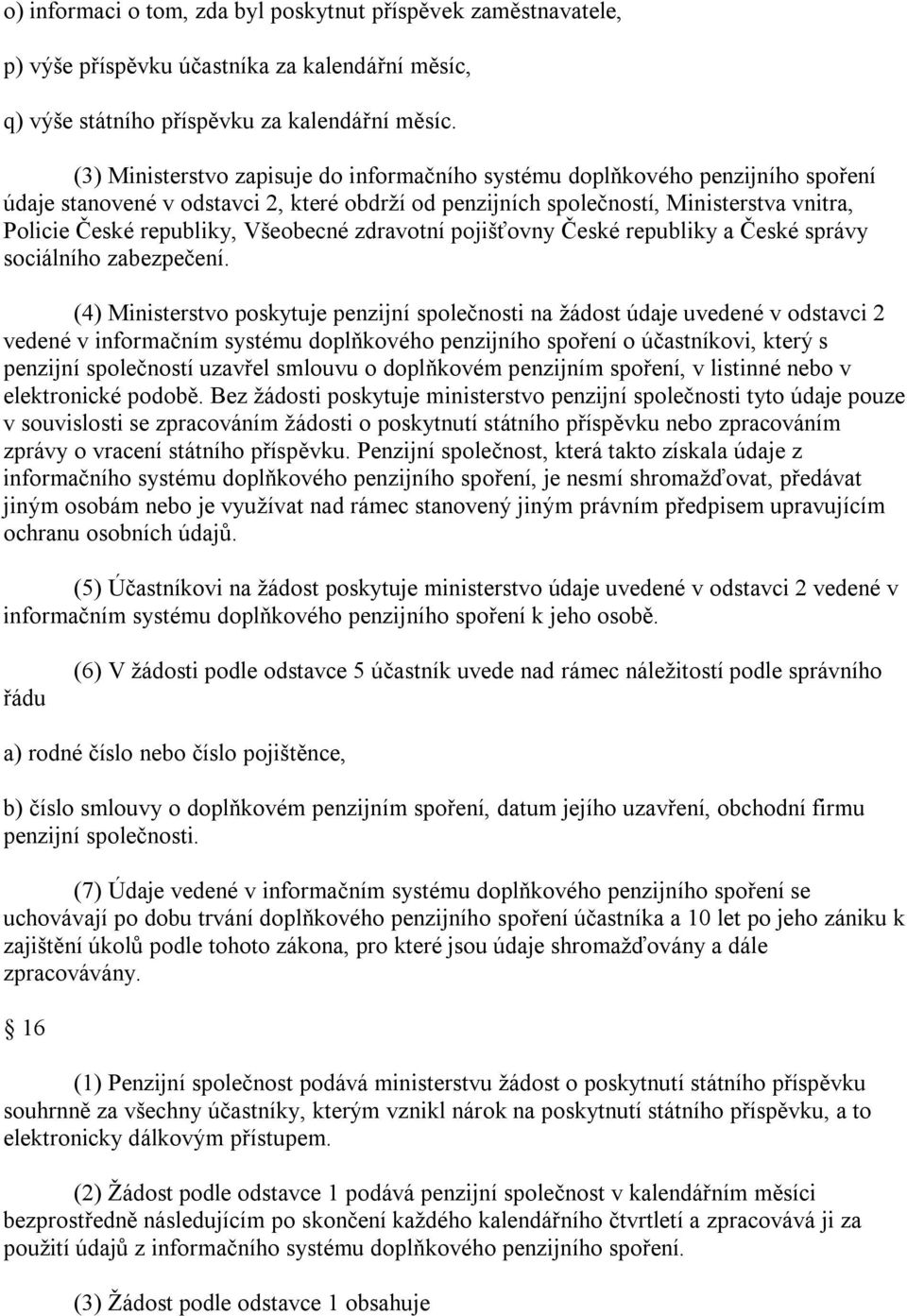Všeobecné zdravotní pojišťovny České republiky a České správy sociálního zabezpečení.