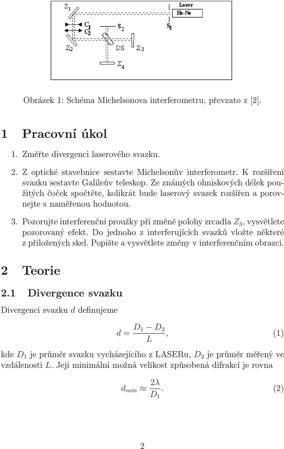 Pozorujteinterferenčníproužkypřizměněpolohyzrcadla Z 3,vysvětlete pozorovaný efekt. Do jednoho z interferujících svazků vložte některé z přiložených skel.