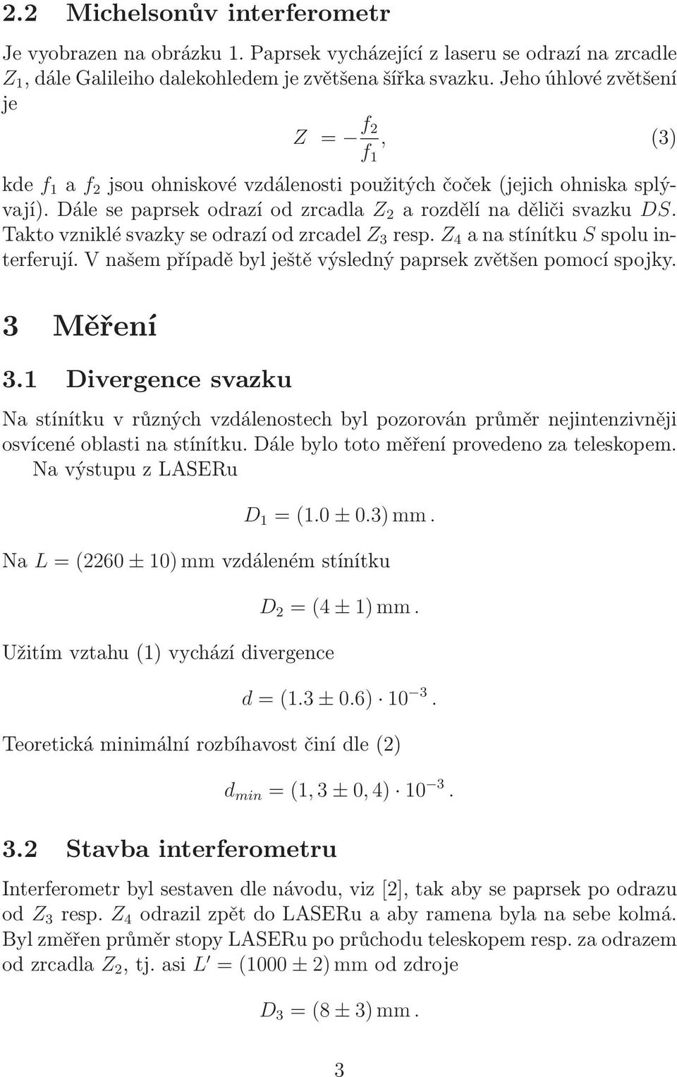 Taktovzniklésvazkyseodrazíodzrcadel Z 3 resp. Z 4 anastínítku Sspoluinterferují. V našem případě byl ještě výsledný paprsek zvětšen pomocí spojky. 3 Měření 3.