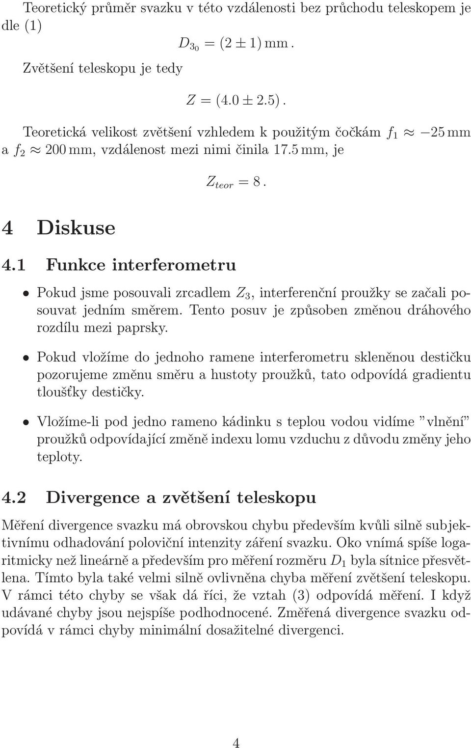 1 Funkce interferometru Pokudjsmeposouvalizrcadlem Z 3,interferenčníproužkysezačaliposouvat jedním směrem. Tento posuv je způsoben změnou dráhového rozdílu mezi paprsky.