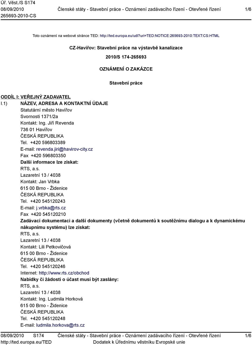 1) NÁZEV, ADRESA A KONTAKTNÍ ÚDAJE Statutární město Havířov Svornosti 1371/2a Kontakt: Ing. Jiří Revenda 736 01 Havířov Tel. +420 596803389 E-mail: revenda.jiri@havirov-city.